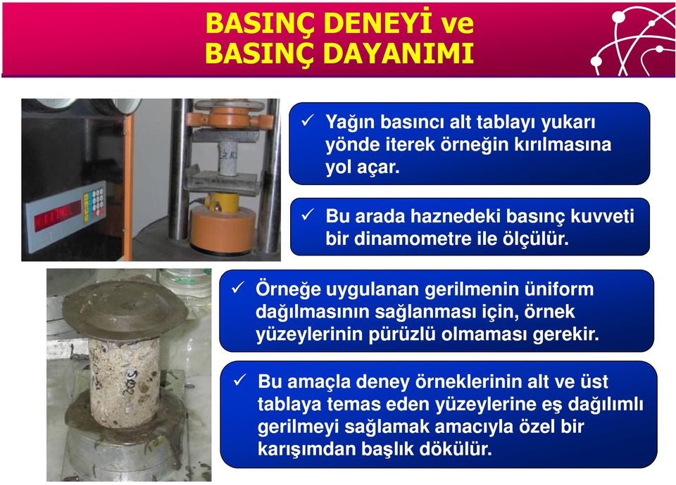 Örneğe uygulanan gerilmenin üniform dağılmasının sağlanması için, örnek yüzeylerinin pürüzlü olmaması