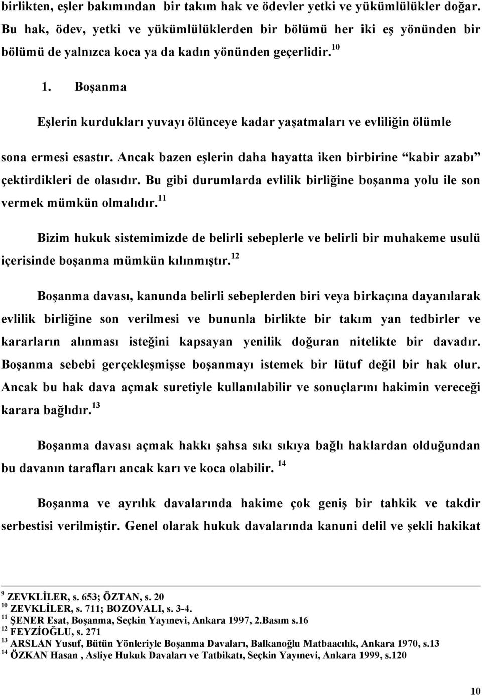 Boşanma Eşlerin kurdukları yuvayı ölünceye kadar yaşatmaları ve evliliğin ölümle sona ermesi esastır. Ancak bazen eşlerin daha hayatta iken birbirine kabir azabı çektirdikleri de olasıdır.