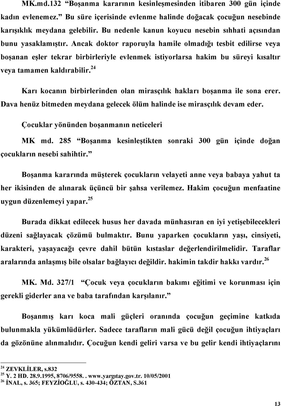 Ancak doktor raporuyla hamile olmadığı tesbit edilirse veya boşanan eşler tekrar birbirleriyle evlenmek istiyorlarsa hakim bu süreyi kısaltır veya tamamen kaldırabilir.