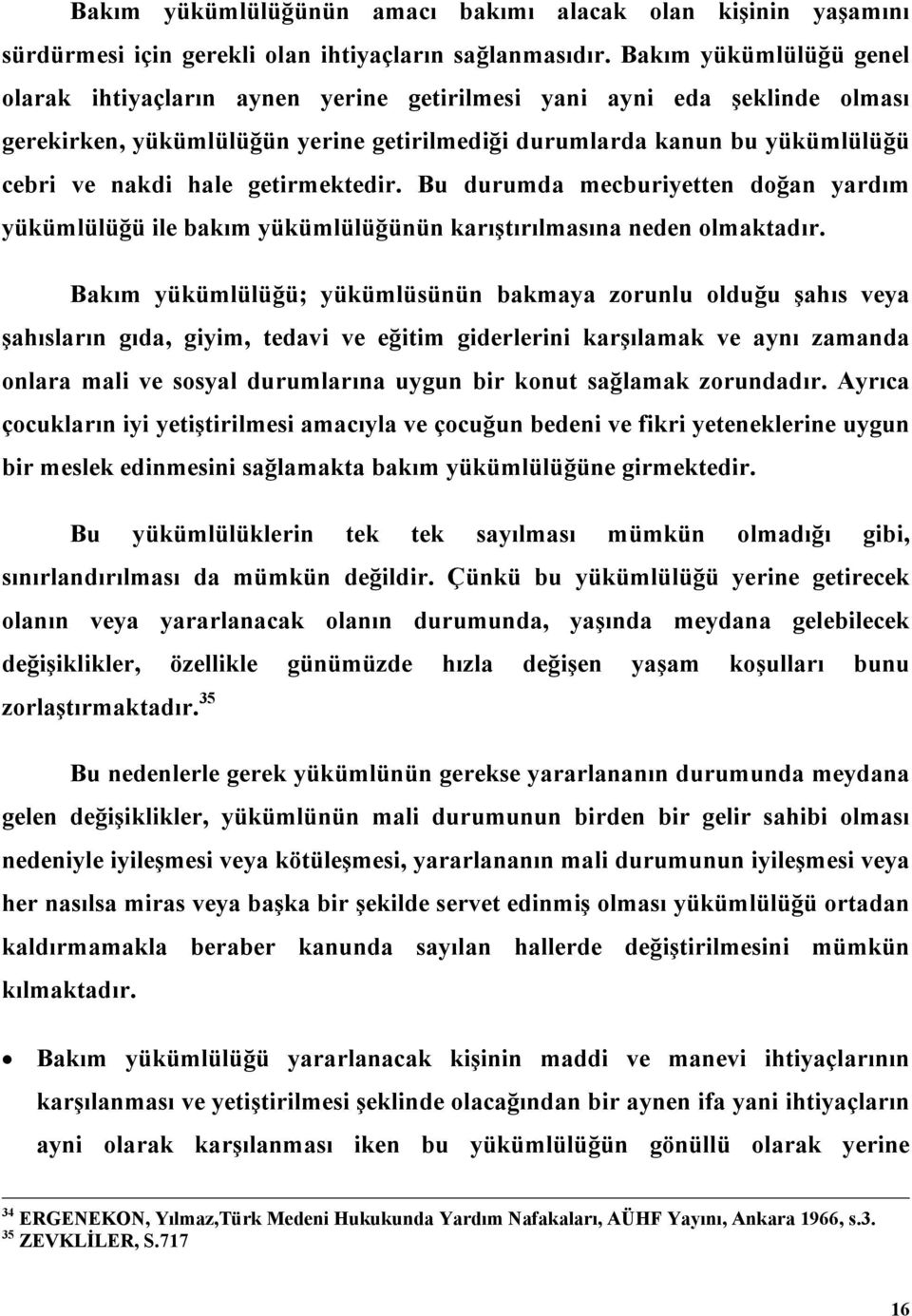 getirmektedir. Bu durumda mecburiyetten doğan yardım yükümlülüğü ile bakım yükümlülüğünün karıştırılmasına neden olmaktadır.