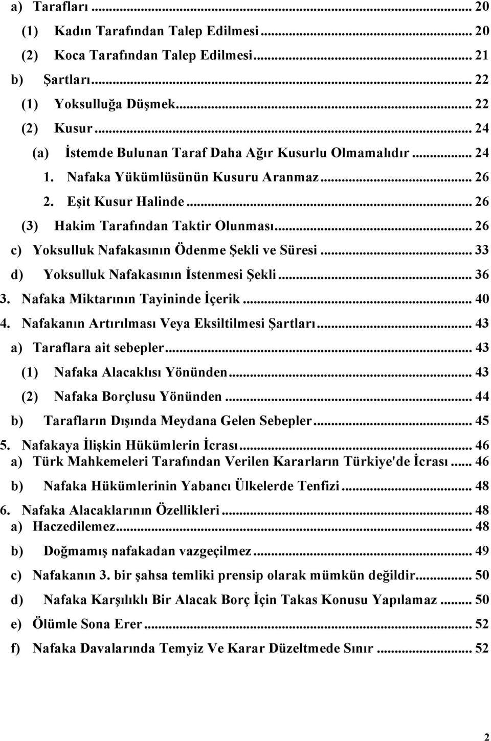 .. 26 c) Yoksulluk Nafakasının Ödenme Şekli ve Süresi... 33 d) Yoksulluk Nafakasının İstenmesi Şekli... 36 3. Nafaka Miktarının Tayininde İçerik... 40 4.