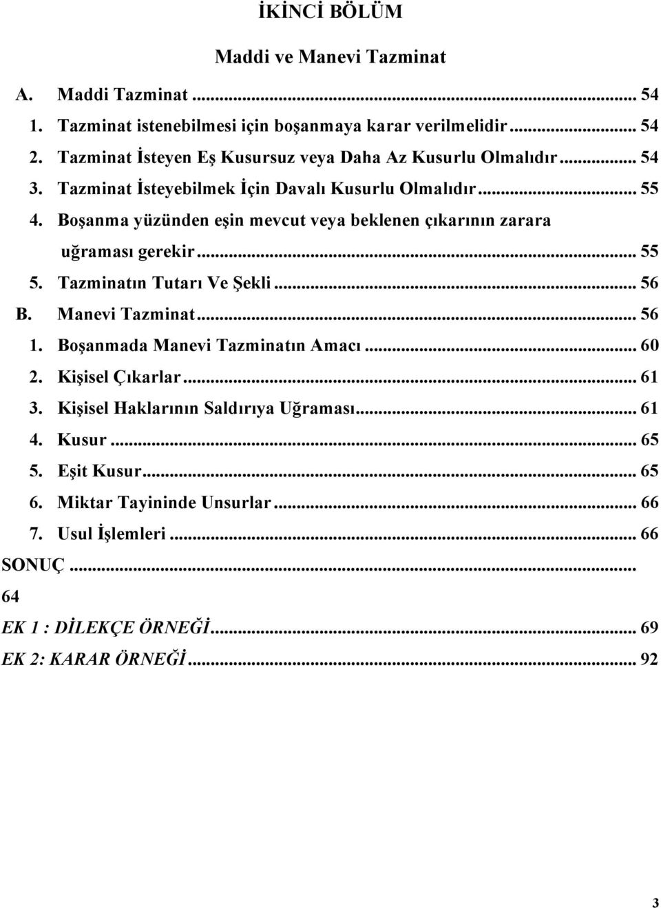 Boşanma yüzünden eşin mevcut veya beklenen çıkarının zarara uğraması gerekir... 55 5. Tazminatın Tutarı Ve Şekli... 56 B. Manevi Tazminat... 56 1.