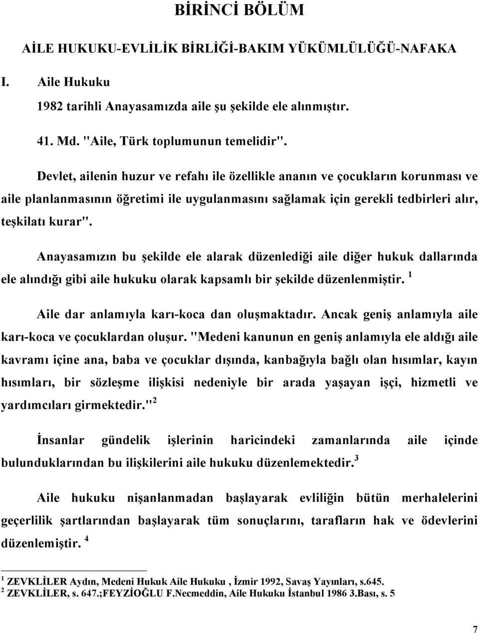 Anayasamızın bu şekilde ele alarak düzenlediği aile diğer hukuk dallarında ele alındığı gibi aile hukuku olarak kapsamlı bir şekilde düzenlenmiştir. 1 Aile dar anlamıyla karı-koca dan oluşmaktadır.