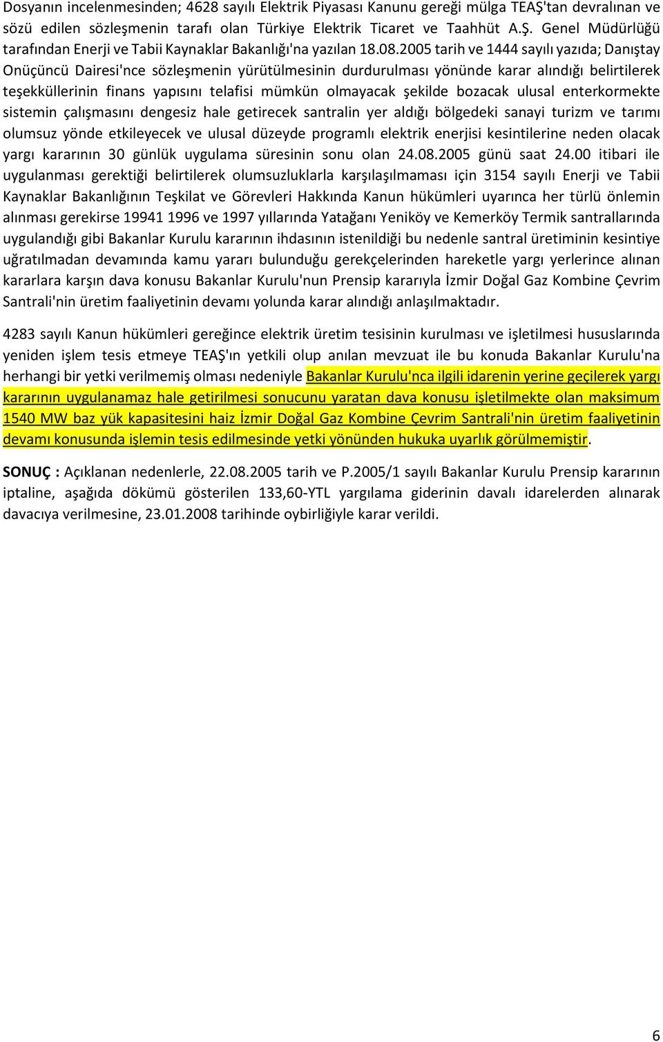 olmayacak şekilde bozacak ulusal enterkormekte sistemin çalışmasını dengesiz hale getirecek santralin yer aldığı bölgedeki sanayi turizm ve tarımı olumsuz yönde etkileyecek ve ulusal düzeyde