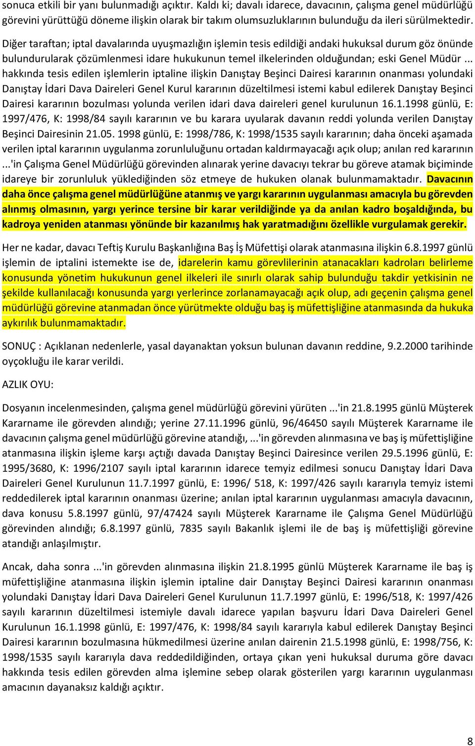 Diğer taraftan; iptal davalarında uyuşmazlığın işlemin tesis edildiği andaki hukuksal durum göz önünde bulundurularak çözümlenmesi idare hukukunun temel ilkelerinden olduğundan; eski Genel Müdür.