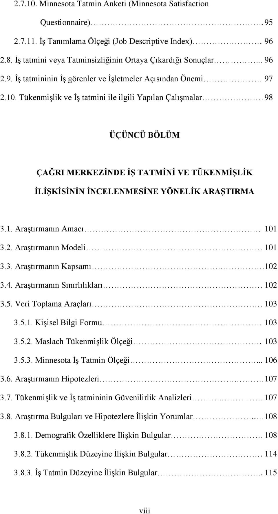 98 ÜÇÜNCÜ BÖLÜM ÇAĞRI MERKEZĠNDE Ġġ TATMĠNĠ VE TÜKENMĠġLĠK ĠLĠġKĠSĠNĠN ĠNCELENMESĠNE YÖNELĠK ARAġTIRMA 3.1. AraĢtırmanın Amacı 101 3.2. AraĢtırmanın Modeli 101 3.3. AraĢtırmanın Kapsamı.. 102 3.4.