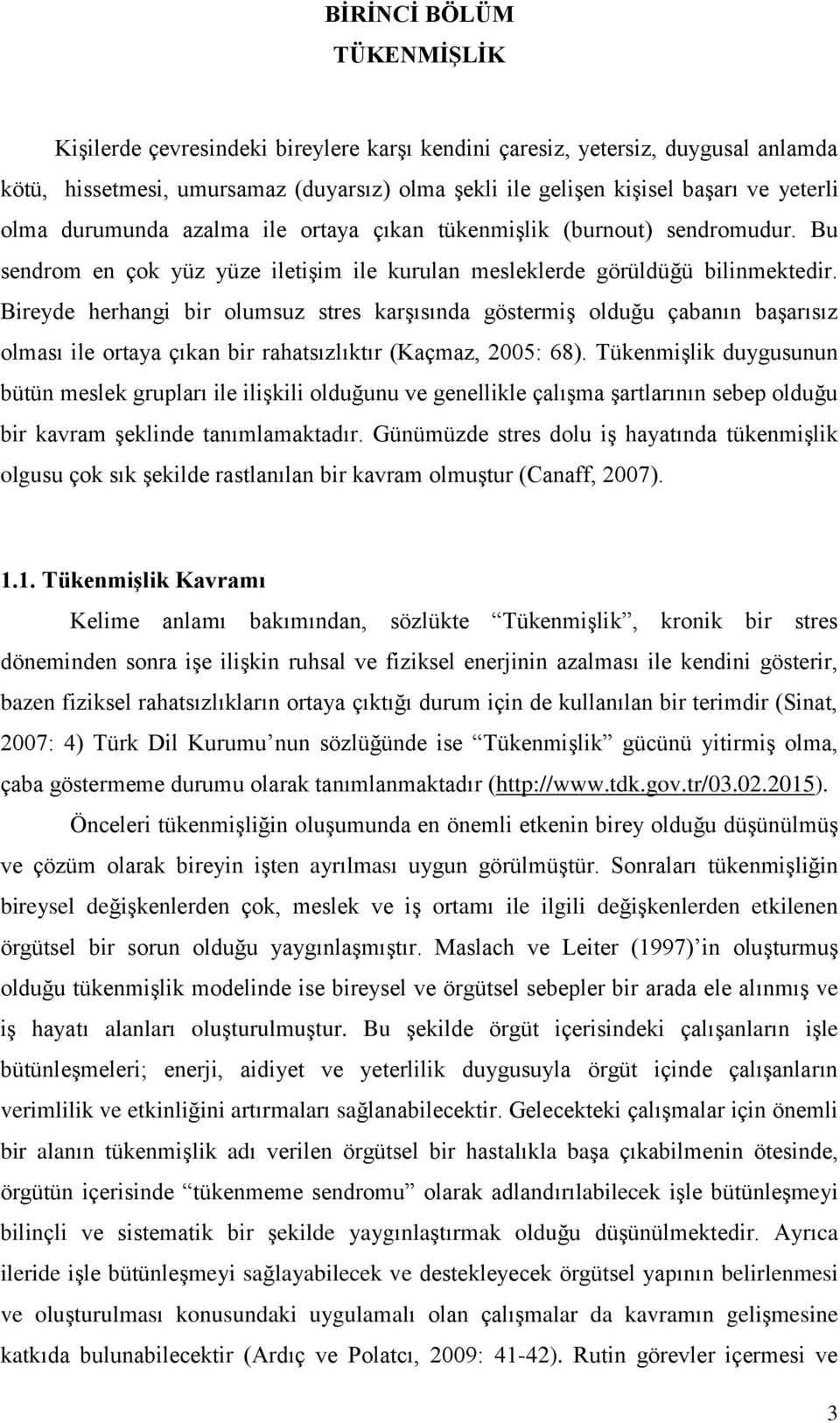 Bireyde herhangi bir olumsuz stres karģısında göstermiģ olduğu çabanın baģarısız olması ile ortaya çıkan bir rahatsızlıktır (Kaçmaz, 2005: 68).