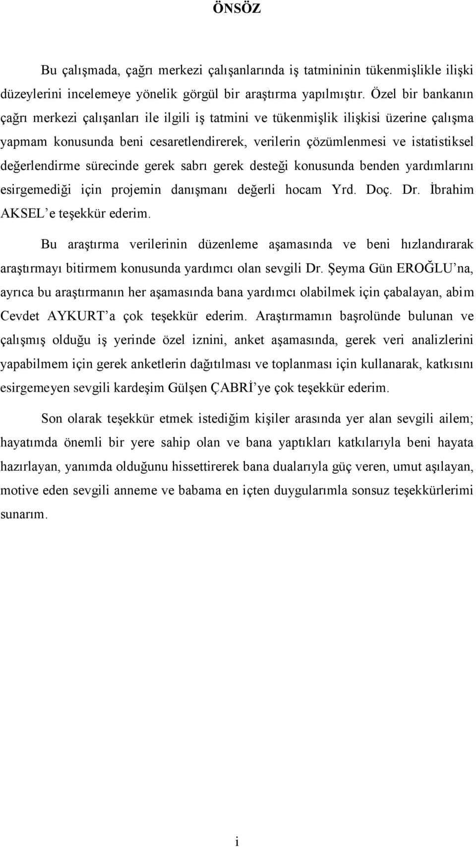 değerlendirme sürecinde gerek sabrı gerek desteği konusunda benden yardımlarını esirgemediği için projemin danıģmanı değerli hocam Yrd. Doç. Dr. Ġbrahim AKSEL e teģekkür ederim.