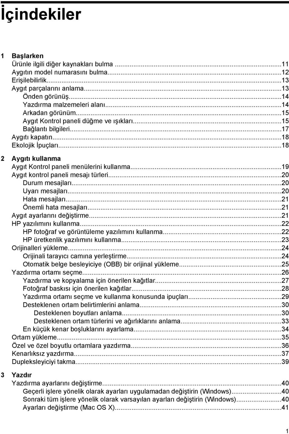 ..19 Aygıt kontrol paneli mesajı türleri...20 Durum mesajları...20 Uyarı mesajları...20 Hata mesajları...21 Önemli hata mesajları...21 Aygıt ayarlarını değiştirme...21 HP yazılımını kullanma.