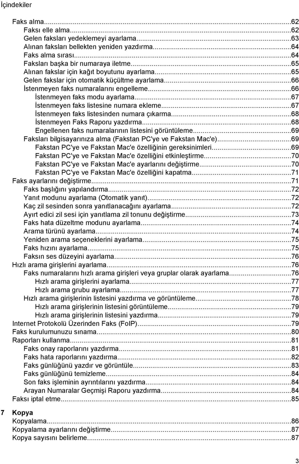 ..67 İstenmeyen faks listesine numara ekleme...67 İstenmeyen faks listesinden numara çıkarma...68 İstenmeyen Faks Raporu yazdırma...68 Engellenen faks numaralarının listesini görüntüleme.