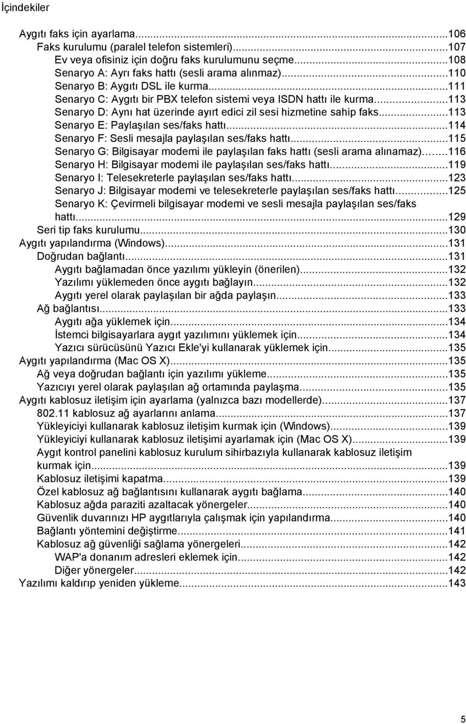 ..113 Senaryo E: Paylaşılan ses/faks hattı...114 Senaryo F: Sesli mesajla paylaşılan ses/faks hattı...115 Senaryo G: Bilgisayar modemi ile paylaşılan faks hattı (sesli arama alınamaz).