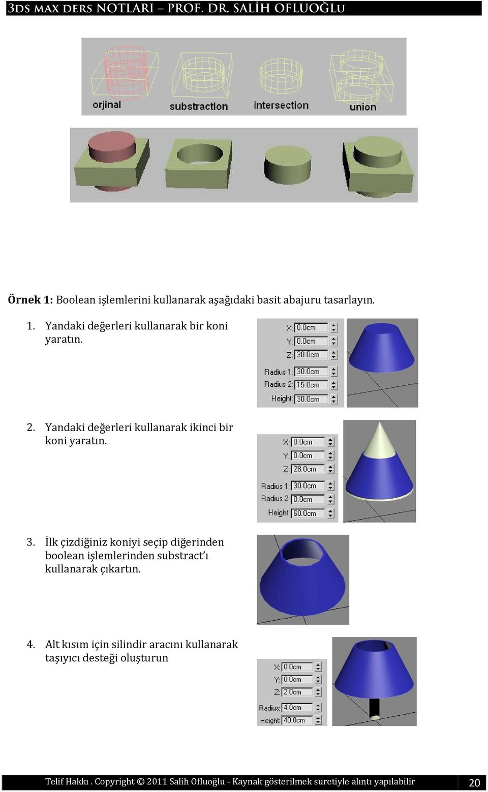 İlk çizdiğiniz koniyi seçip diğerinden boolean işlemlerinden substract ı kullanarak çıkartın. 4.