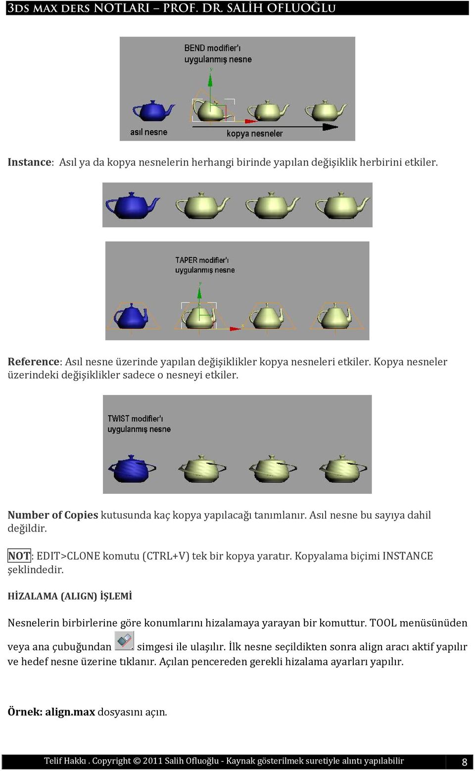 NOT: EDIT>CLONE komutu (CTRL+V) tek bir kopya yaratır. Kopyalama biçimi INSTANCE şeklindedir. HİZALAMA (ALIGN) İŞLEMİ Nesnelerin birbirlerine göre konumlarını hizalamaya yarayan bir komuttur.