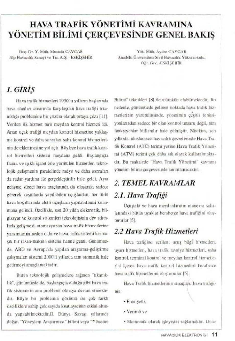 GİRİş Hava u-afık hzmeher 1930'lu yılların başlarında alanları cvarında karşılaşılan hava trafğ tıkanıklığı hava problemne br çözüm olarak ortaya çıktı [ll].