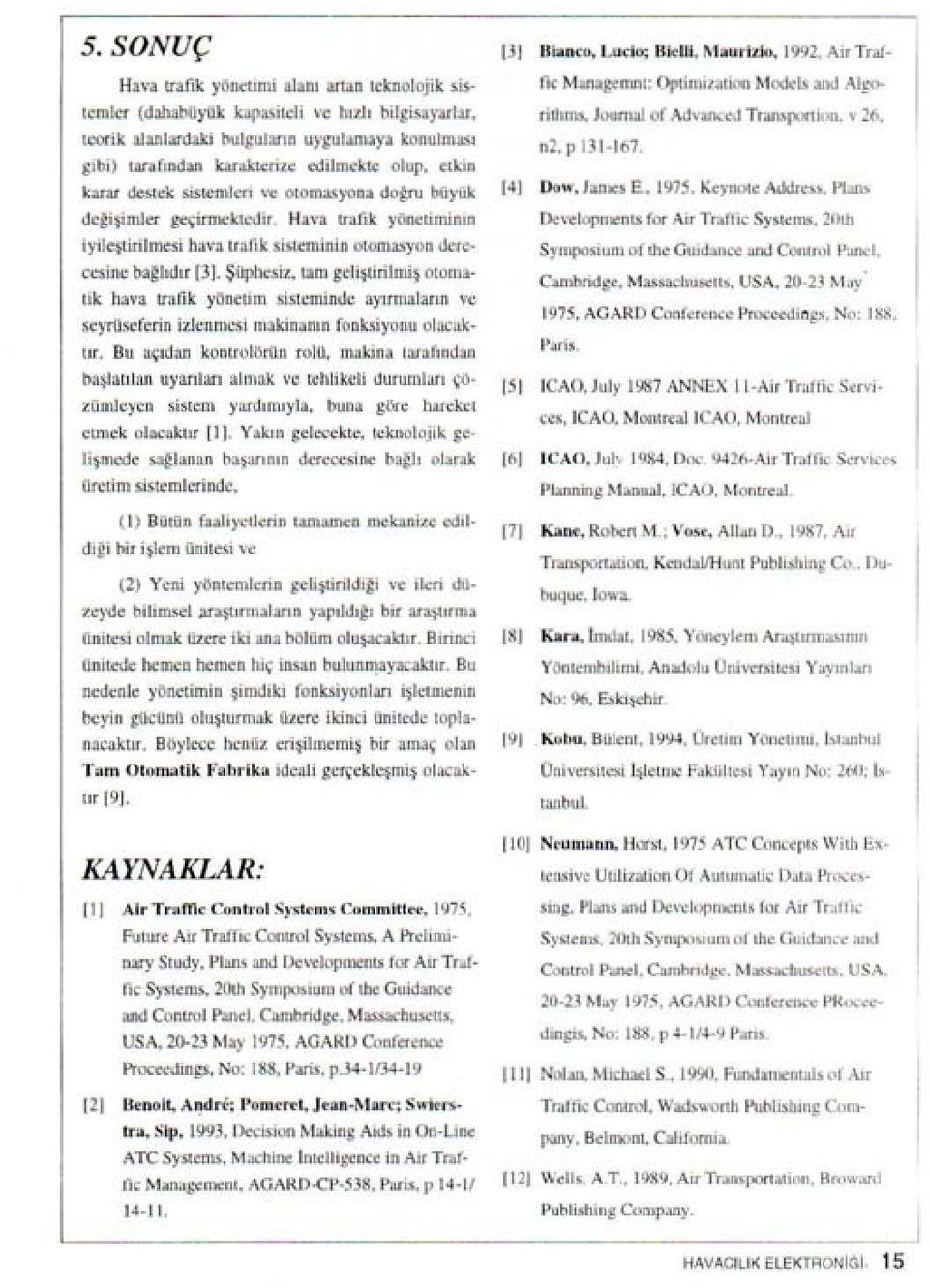 Hava trafk yönetmnn rthms, Journal of Advanced Transporton. \' 26, n2, p 131-167. Dow. James E.. 1975, Keynoıe Address. Plans De\'elopınenlS for Ar Trdffc Systcms.