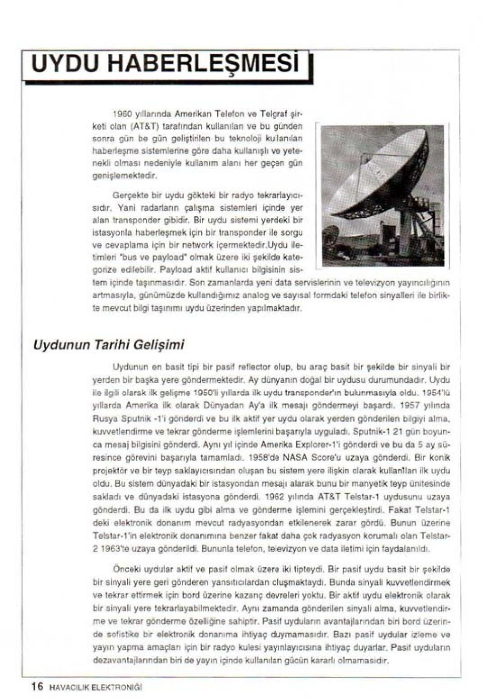 Br uydu sstem yerdek br stasyanla haberaşmak çn br transpandar le sorgu ve cevaplama çn br network çermektedr.uydu letmler "bus ve paylaad' olmak üzere k şeklde kategorze edleblr.