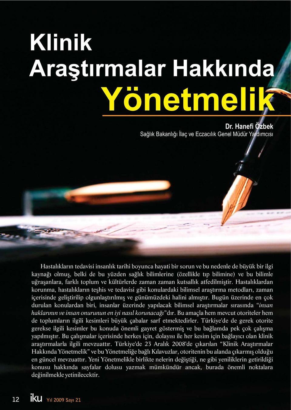 yüzden sağlık bilimlerine (özellikle tıp bilimine) ve bu bilimle uğraşanlara, farklı toplum ve kültürlerde zaman zaman kutsallık atfedilmiştir.