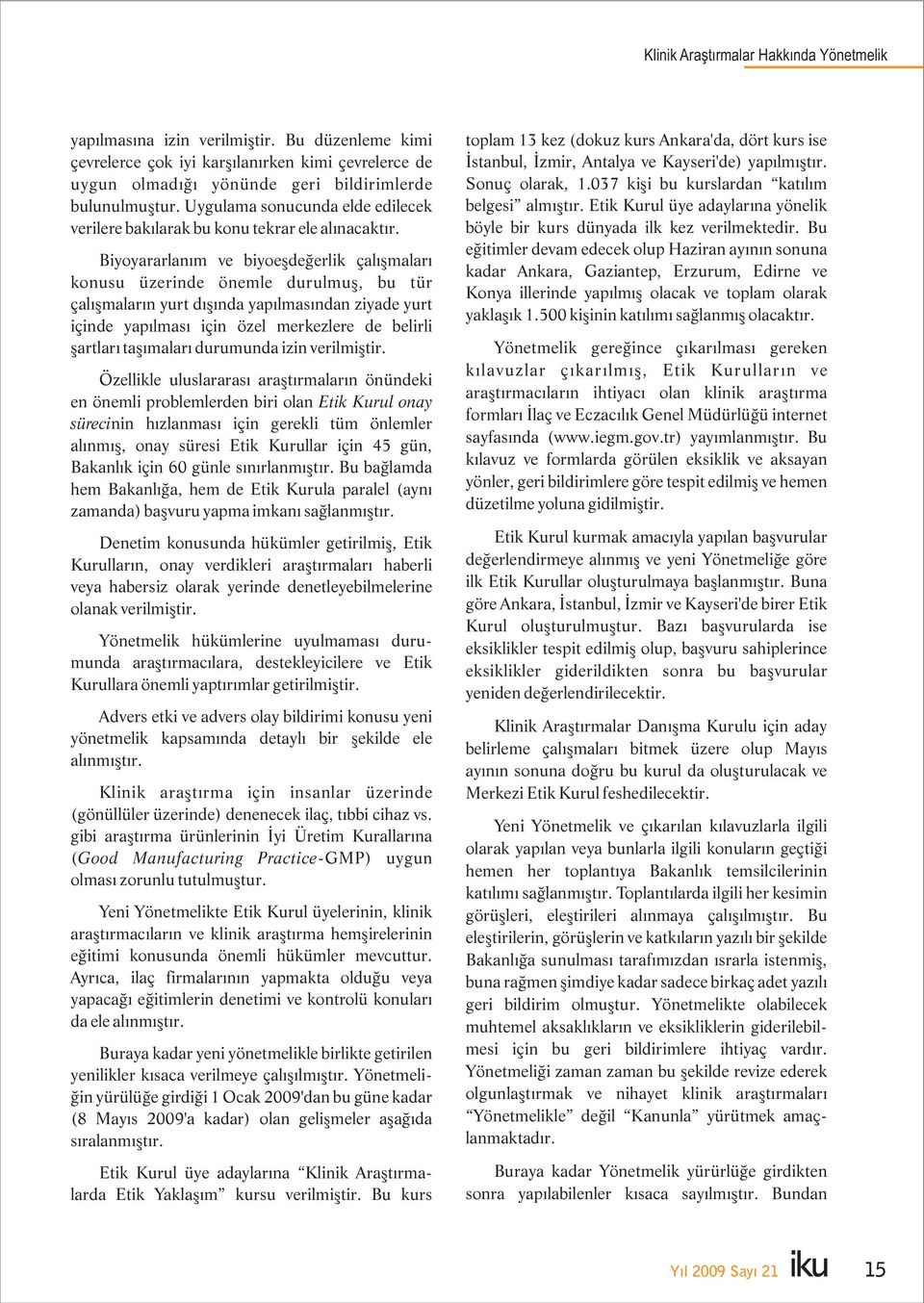 Biyoyararlanım ve biyoeşdeğerlik çalışmaları konusu üzerinde önemle durulmuş, bu tür çalışmaların yurt dışında yapılmasından ziyade yurt içinde yapılması için özel merkezlere de belirli şartları