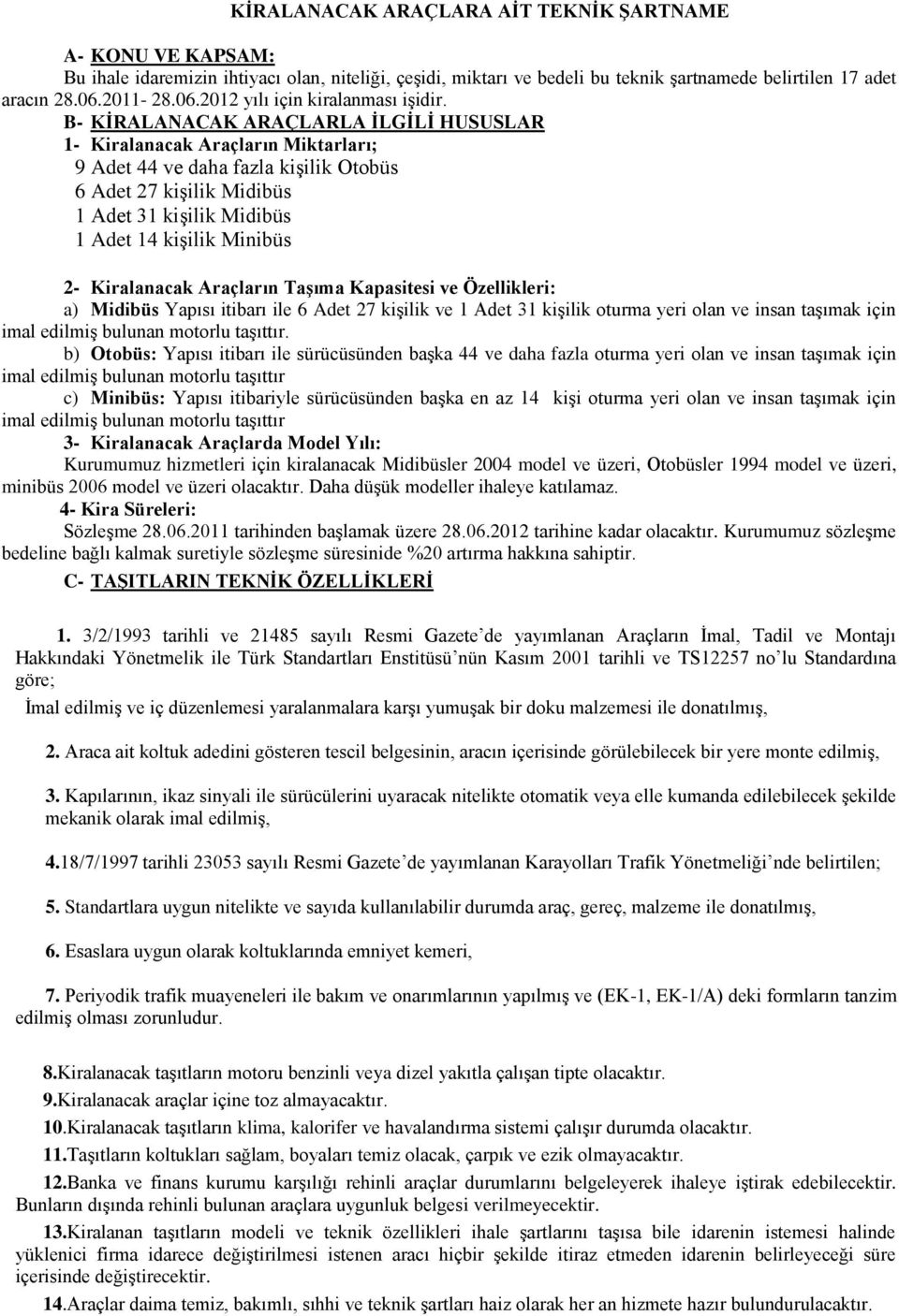 B- KİRALANACAK ARAÇLARLA İLGİLİ HUSUSLAR 1- Kiralanacak Araçların Miktarları; 9 Adet 44 ve daha fazla kişilik Otobüs 6 Adet 27 kişilik Midibüs 1 Adet 31 kişilik Midibüs 1 Adet 14 kişilik Minibüs 2-