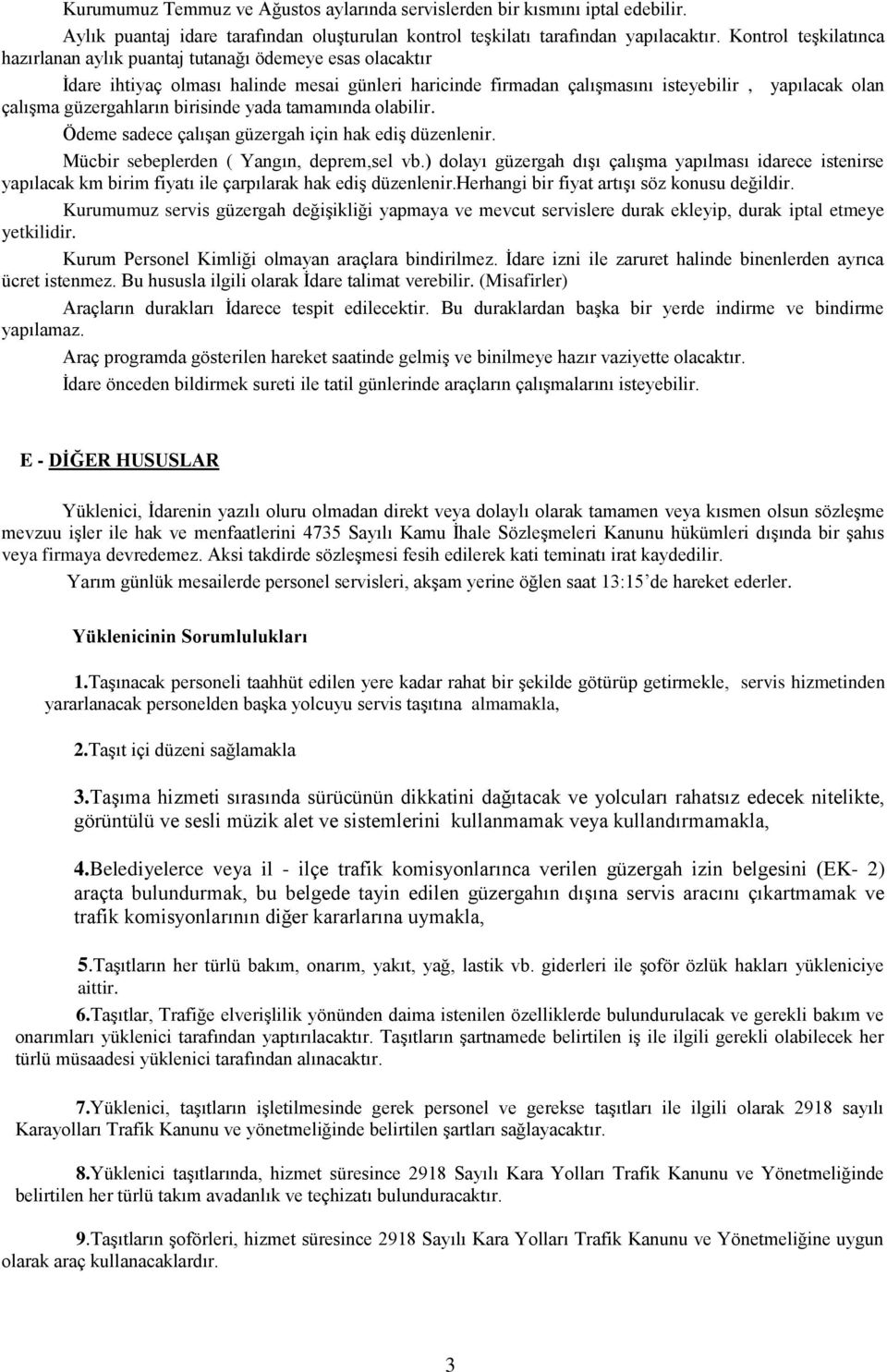 güzergahların birisinde yada tamamında olabilir. Ödeme sadece çalışan güzergah için hak ediş düzenlenir. Mücbir sebeplerden ( Yangın, deprem,sel vb.