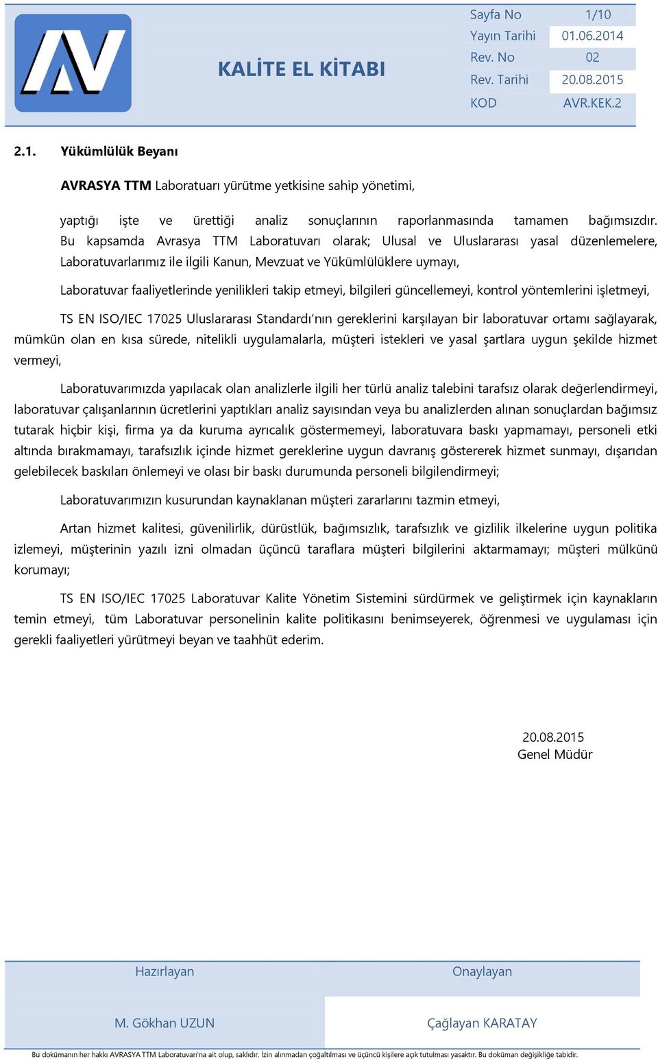 takip etmeyi, bilgileri güncellemeyi, kontrol yöntemlerini işletmeyi, TS EN ISO/IEC 17025 Uluslararası Standardı nın gereklerini karşılayan bir laboratuvar ortamı sağlayarak, mümkün olan en kısa