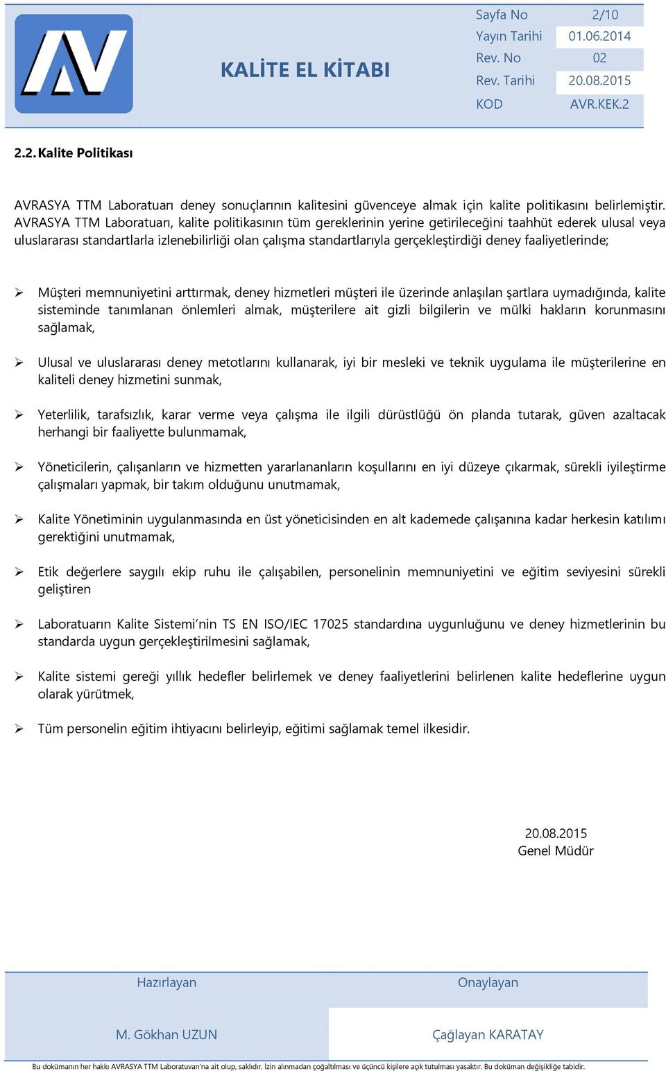 gerçekleştirdiği deney faaliyetlerinde; Müşteri memnuniyetini arttırmak, deney hizmetleri müşteri ile üzerinde anlaşılan şartlara uymadığında, kalite sisteminde tanımlanan önlemleri almak,