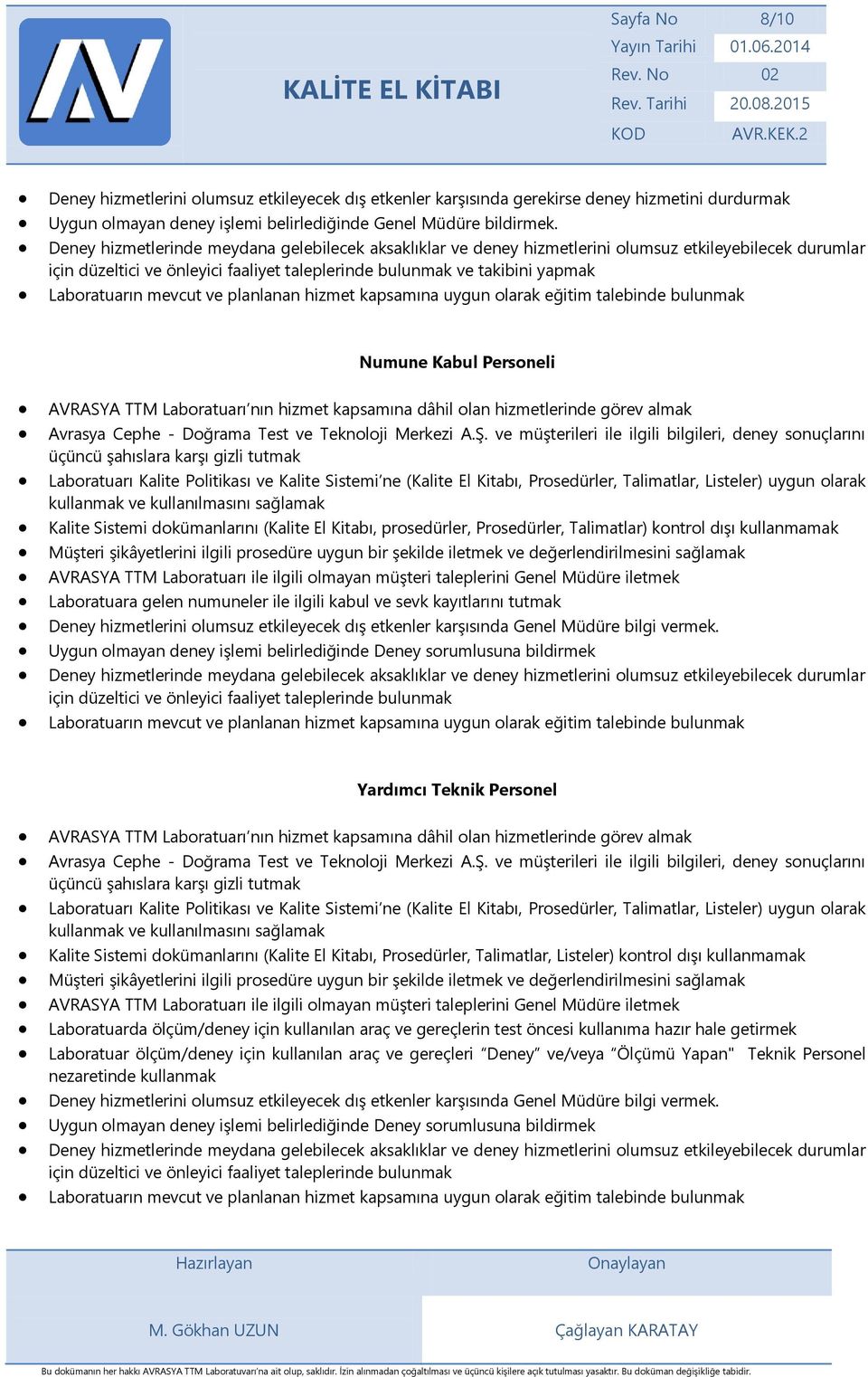 mevcut ve planlanan hizmet kapsamına uygun olarak eğitim talebinde bulunmak Numune Kabul Personeli AVRASYA TTM Laboratuarı nın hizmet kapsamına dâhil olan hizmetlerinde görev almak Avrasya Cephe -