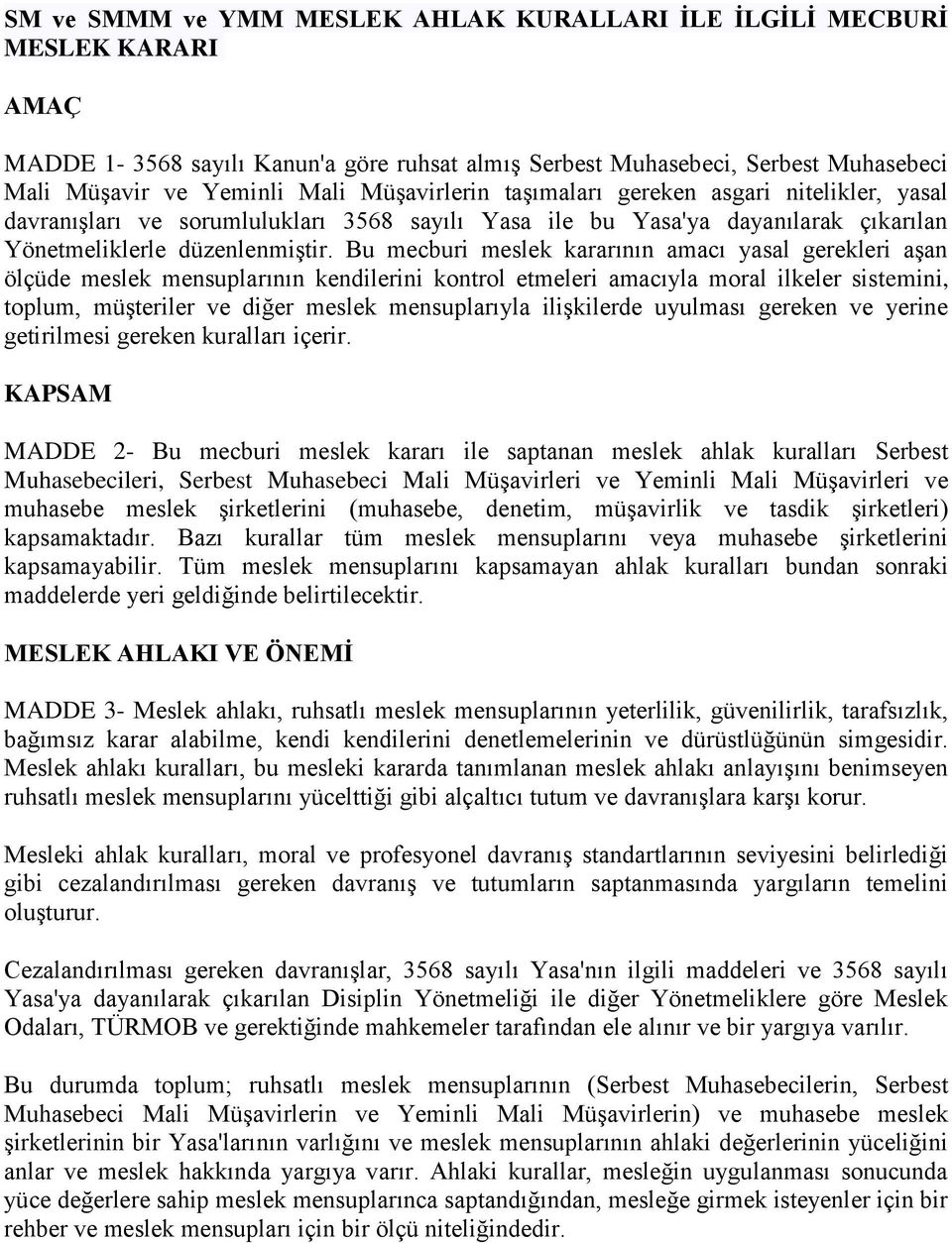 Bu mecburi meslek kararının amacı yasal gerekleri aşan ölçüde meslek mensuplarının kendilerini kontrol etmeleri amacıyla moral ilkeler sistemini, toplum, müşteriler ve diğer meslek mensuplarıyla