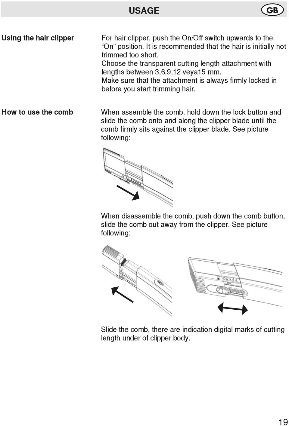 How to use the comb When assemble the comb, hold down the lock button and slide the comb onto and along the clipper blade until the comb firmly sits against the clipper blade.