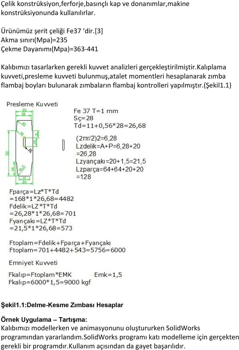 kalıplama kuvveti,presleme kuvveti bulunmuş,atalet momentleri hesaplanarak zımba flambaj boyları bulunarak zımbaların flambaj kontrolleri yapılmıştır.(şekil1.1) Şekil1.