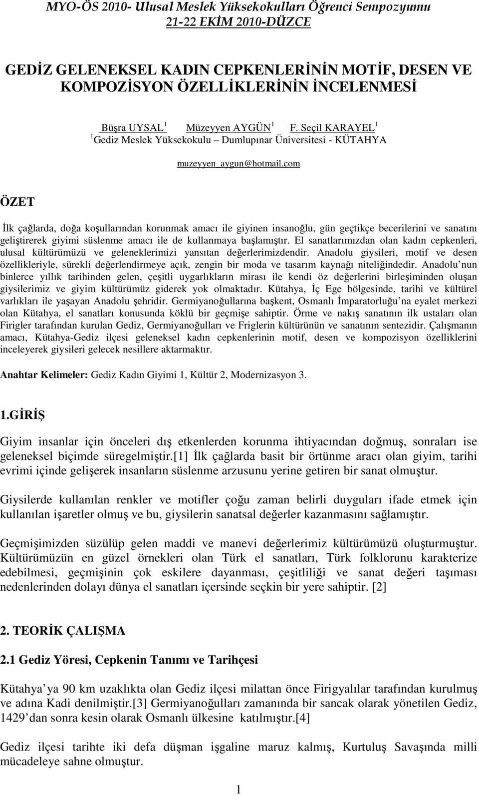 com ÖZET Đlk çağlarda, doğa koşullarından korunmak amacı ile giyinen insanoğlu, gün geçtikçe becerilerini ve sanatını geliştirerek giyimi süslenme amacı ile de kullanmaya başlamıştır.