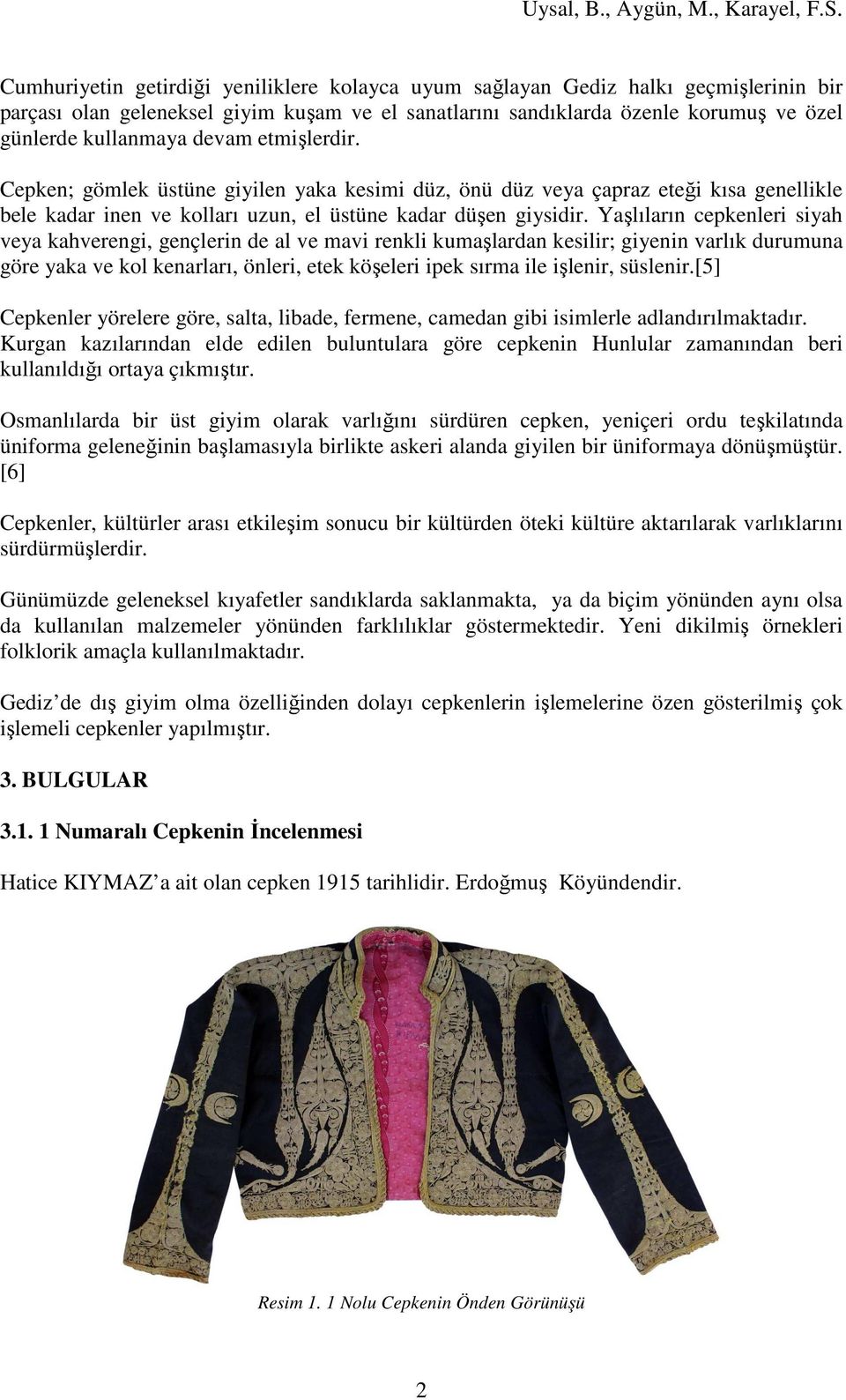 Yaşlıların cepkenleri siyah veya kahverengi, gençlerin de al ve mavi renkli kumaşlardan kesilir; giyenin varlık durumuna göre yaka ve kol kenarları, önleri, etek köşeleri ipek sırma ile işlenir,