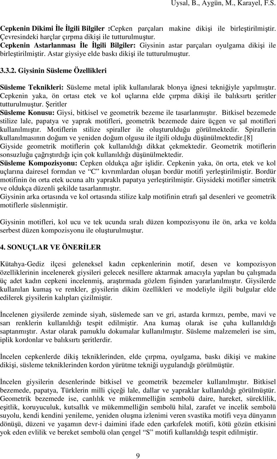 Giysinin Süsleme Özellikleri Süsleme Teknikleri: Süsleme metal iplik kullanılarak blonya iğnesi tekniğiyle yapılmıştır.