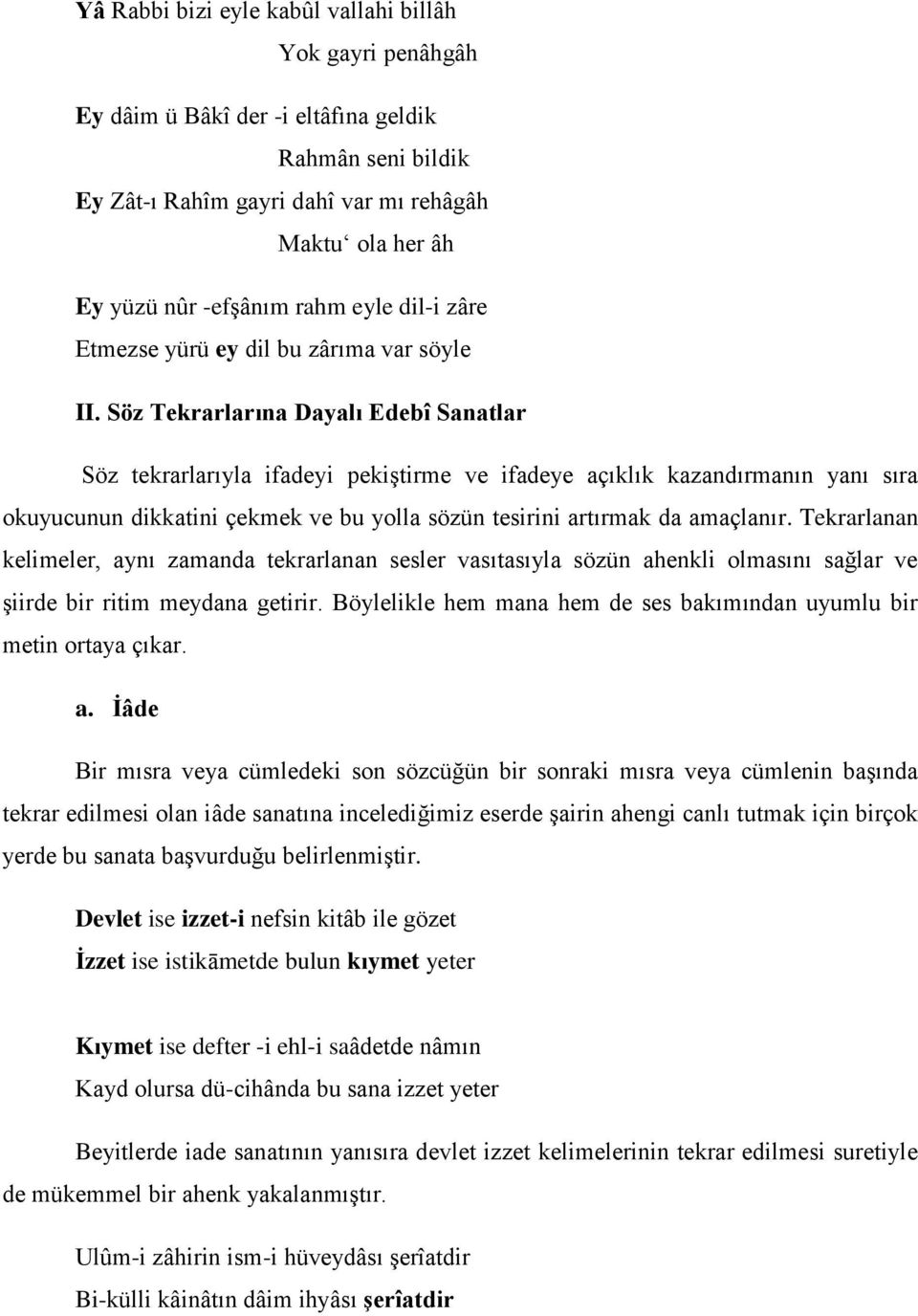 Söz Tekrarlarına Dayalı Edebî Sanatlar Söz tekrarlarıyla ifadeyi pekiştirme ve ifadeye açıklık kazandırmanın yanı sıra okuyucunun dikkatini çekmek ve bu yolla sözün tesirini artırmak da amaçlanır.