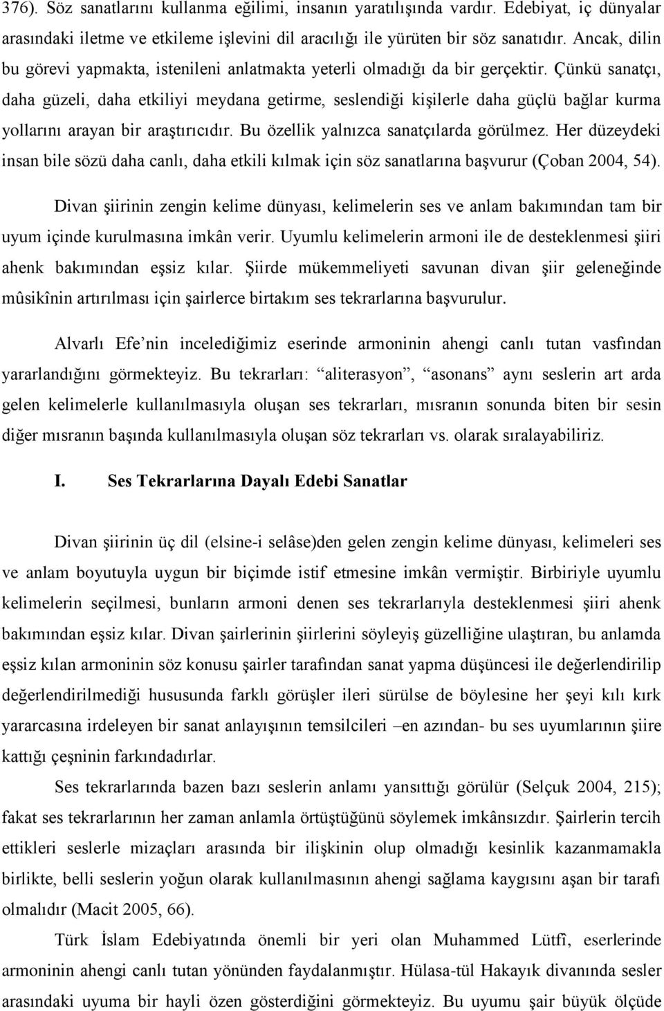 Çünkü sanatçı, daha güzeli, daha etkiliyi meydana getirme, seslendiği kişilerle daha güçlü bağlar kurma yollarını arayan bir araştırıcıdır. Bu özellik yalnızca sanatçılarda görülmez.