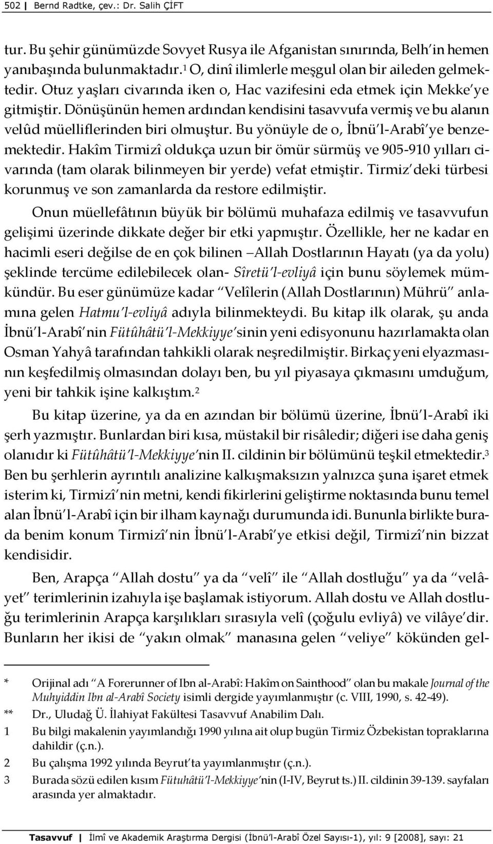 Bu yönüyle de o, İbnü l-arabî ye benzemektedir. Hakîm Tirmizî oldukça uzun bir ömür sürmüş ve 905-910 yılları civarında (tam olarak bilinmeyen bir yerde) vefat etmiştir.