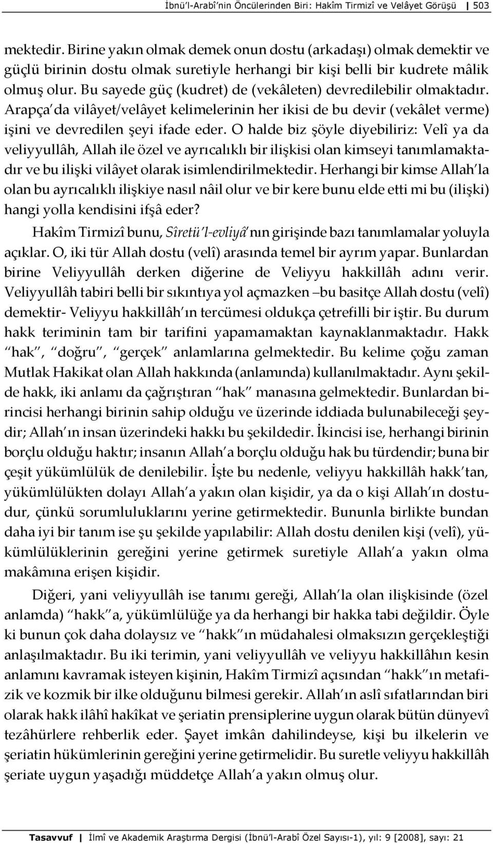 Bu sayede güç (kudret) de (vekâleten) devredilebilir olmaktadır. Arapça da vilâyet/velâyet kelimelerinin her ikisi de bu devir (vekâlet verme) işini ve devredilen şeyi ifade eder.