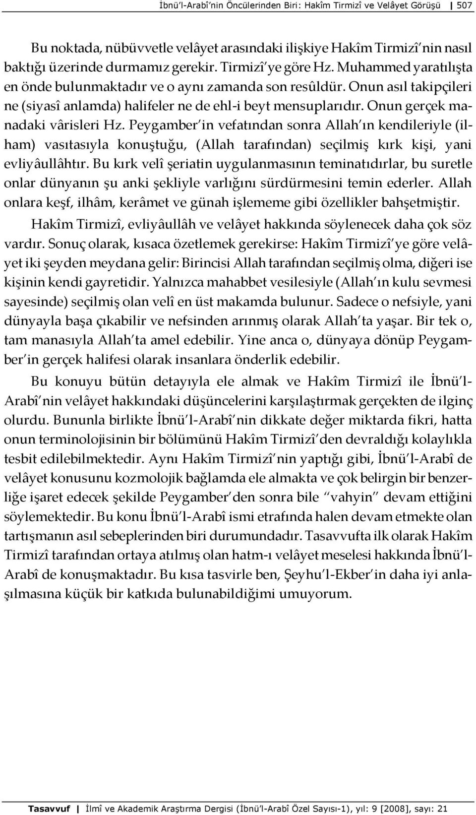 Onun gerçek manadaki vârisleri Hz. Peygamber in vefatından sonra Allah ın kendileriyle (ilham) vasıtasıyla konuştuğu, (Allah tarafından) seçilmiş kırk kişi, yani evliyâullâhtır.