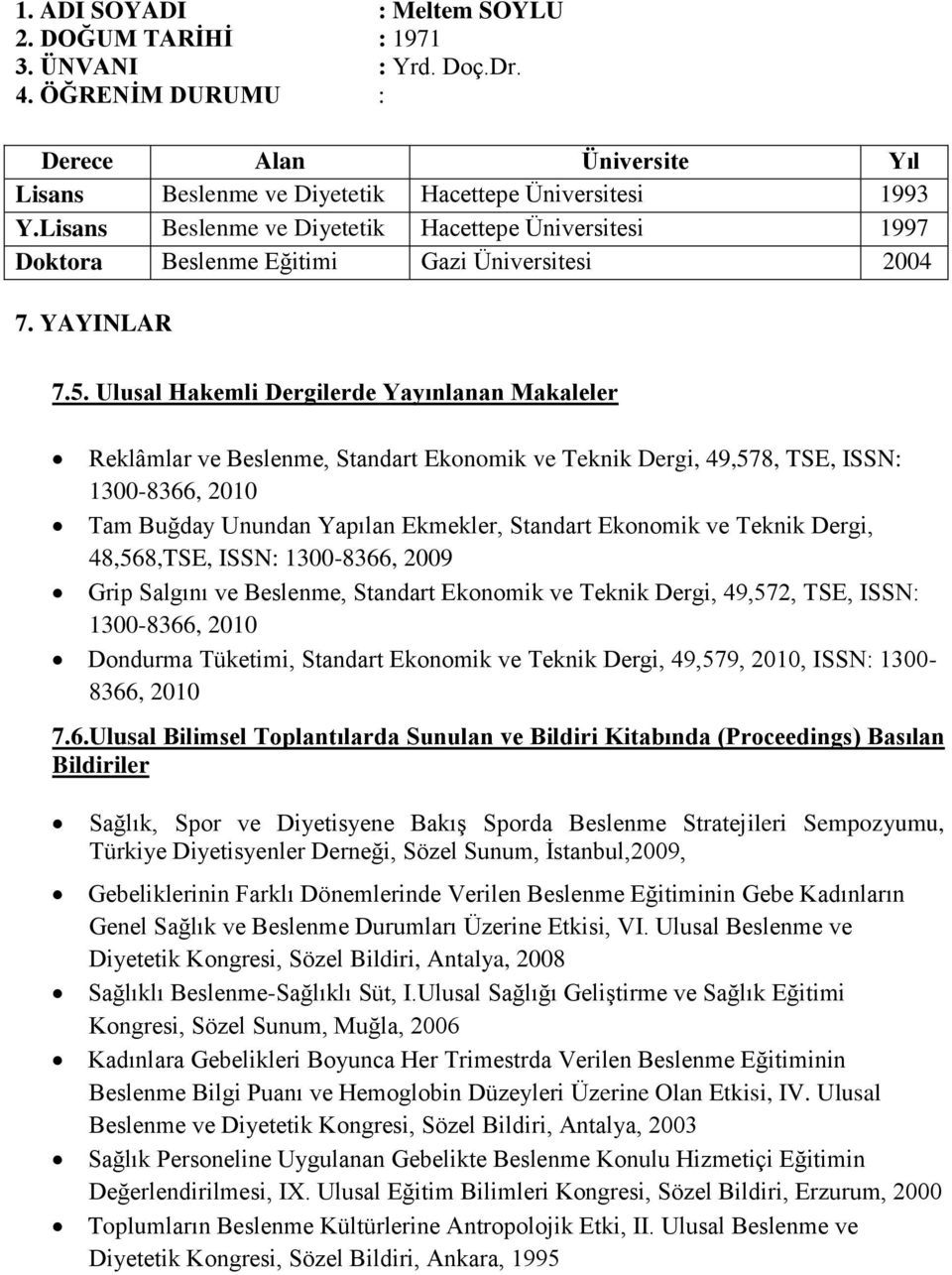 Ulusal Hakemli Dergilerde Yayınlanan Makaleler Reklâmlar ve Beslenme, Standart Ekonomik ve Teknik Dergi, 49,578, TSE, ISSN: 1300-8366, 2010 Tam Buğday Unundan Yapılan Ekmekler, Standart Ekonomik ve