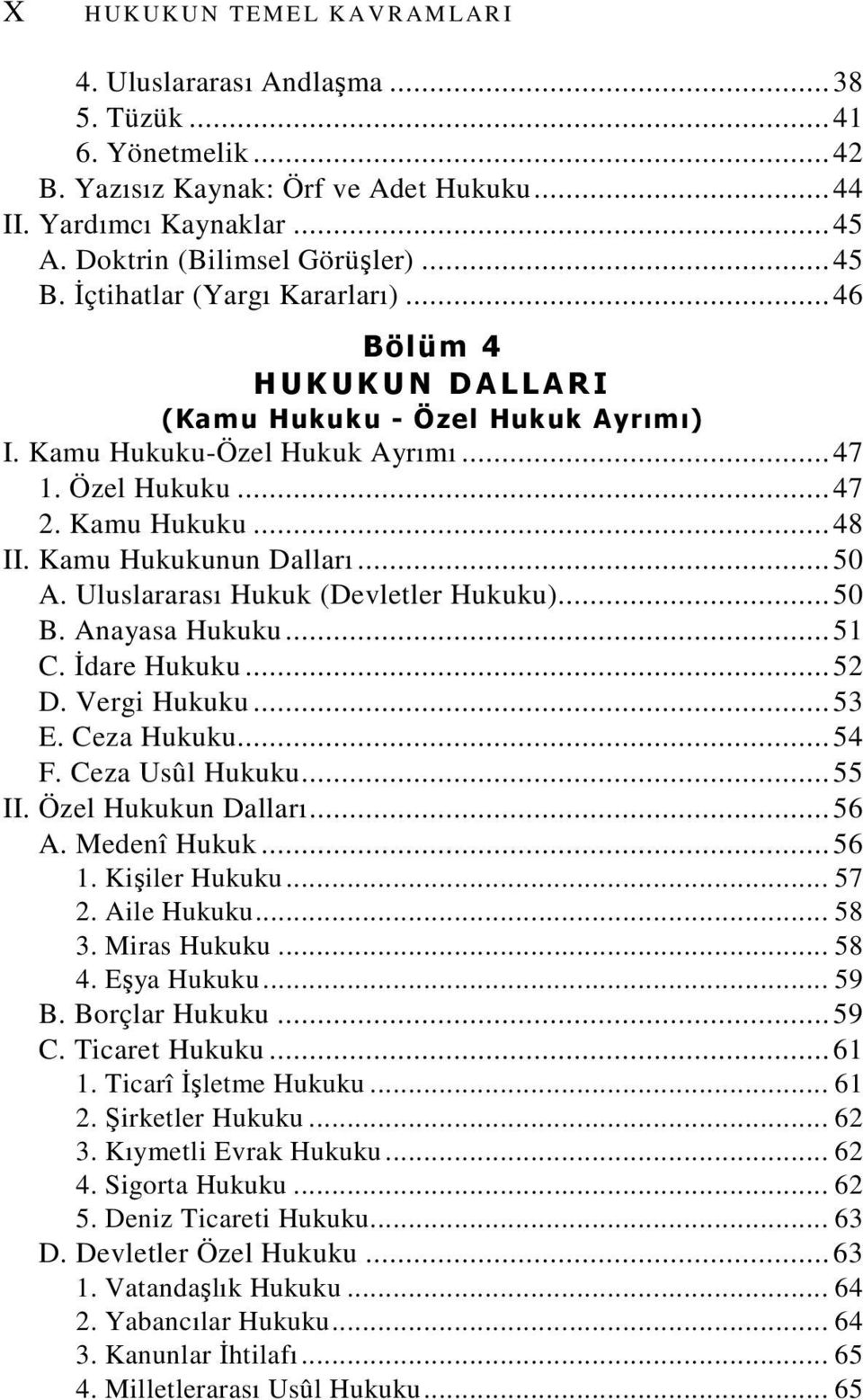 .. 47 2. Kamu Hukuku... 48 II. Kamu Hukukunun Dalları... 50 A. Uluslararası Hukuk (Devletler Hukuku)... 50 B. Anayasa Hukuku... 51 C. Đdare Hukuku... 52 D. Vergi Hukuku... 53 E. Ceza Hukuku... 54 F.