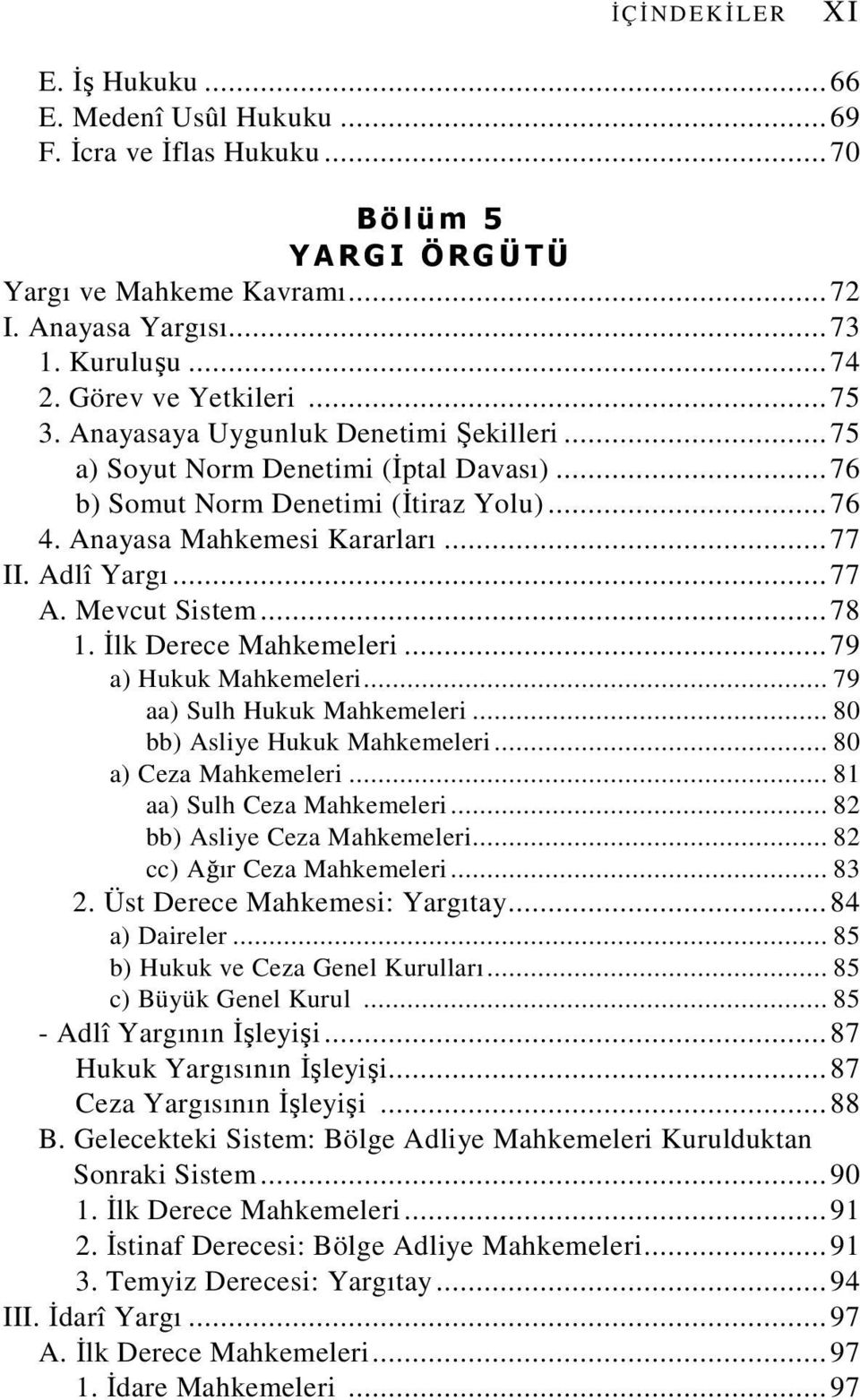 .. 77 II. Adlî Yargı... 77 A. Mevcut Sistem... 78 1. Đlk Derece Mahkemeleri... 79 a) Hukuk Mahkemeleri... 79 aa) Sulh Hukuk Mahkemeleri... 80 bb) Asliye Hukuk Mahkemeleri... 80 a) Ceza Mahkemeleri.