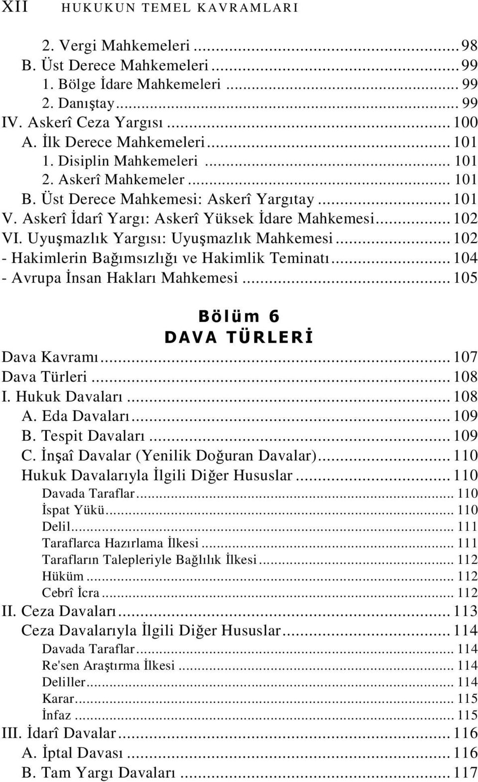 Uyuşmazlık Yargısı: Uyuşmazlık Mahkemesi... 102 - Hakimlerin Bağımsızlığı ve Hakimlik Teminatı... 104 - Avrupa Đnsan Hakları Mahkemesi... 105 B ö l ü m 6 D A V A T Ü R L E R Đ Dava Kavramı.