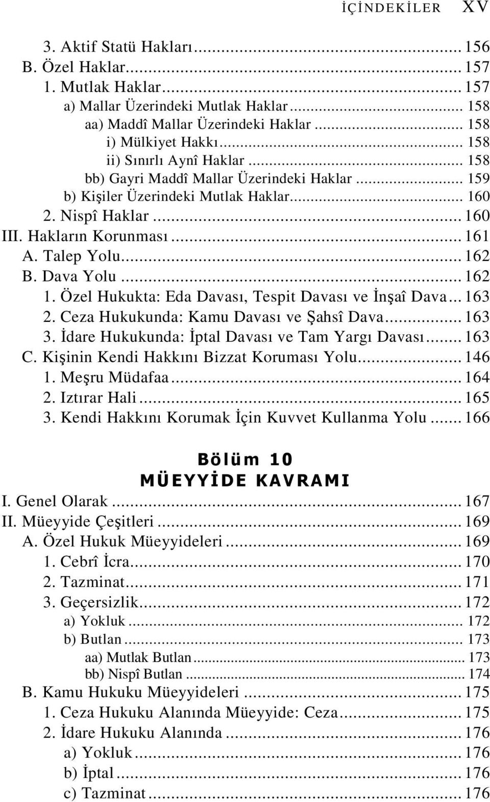 .. 162 B. Dava Yolu... 162 1. Özel Hukukta: Eda Davası, Tespit Davası ve Đnşaî Dava... 163 2. Ceza Hukukunda: Kamu Davası ve Şahsî Dava... 163 3. Đdare Hukukunda: Đptal Davası ve Tam Yargı Davası.