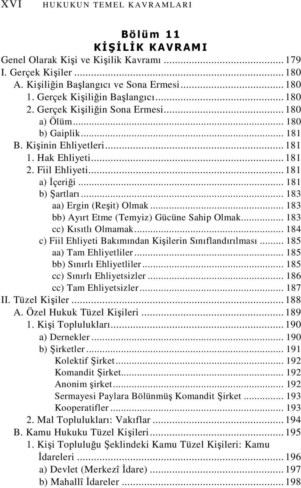 .. 181 b) Şartları... 183 aa) Ergin (Reşit) Olmak... 183 bb) Ayırt Etme (Temyiz) Gücüne Sahip Olmak... 183 cc) Kısıtlı Olmamak... 184 c) Fiil Ehliyeti Bakımından Kişilerin Sınıflandırılması.