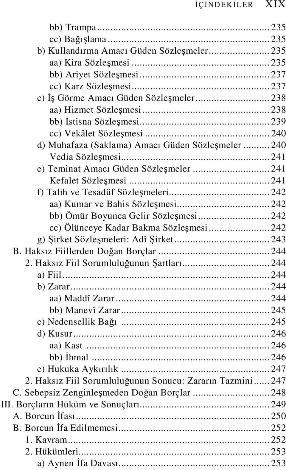 .. 240 Vedia Sözleşmesi... 241 e) Teminat Amacı Güden Sözleşmeler... 241 Kefalet Sözleşmesi... 241 f) Talih ve Tesadüf Sözleşmeleri... 242 aa) Kumar ve Bahis Sözleşmesi.