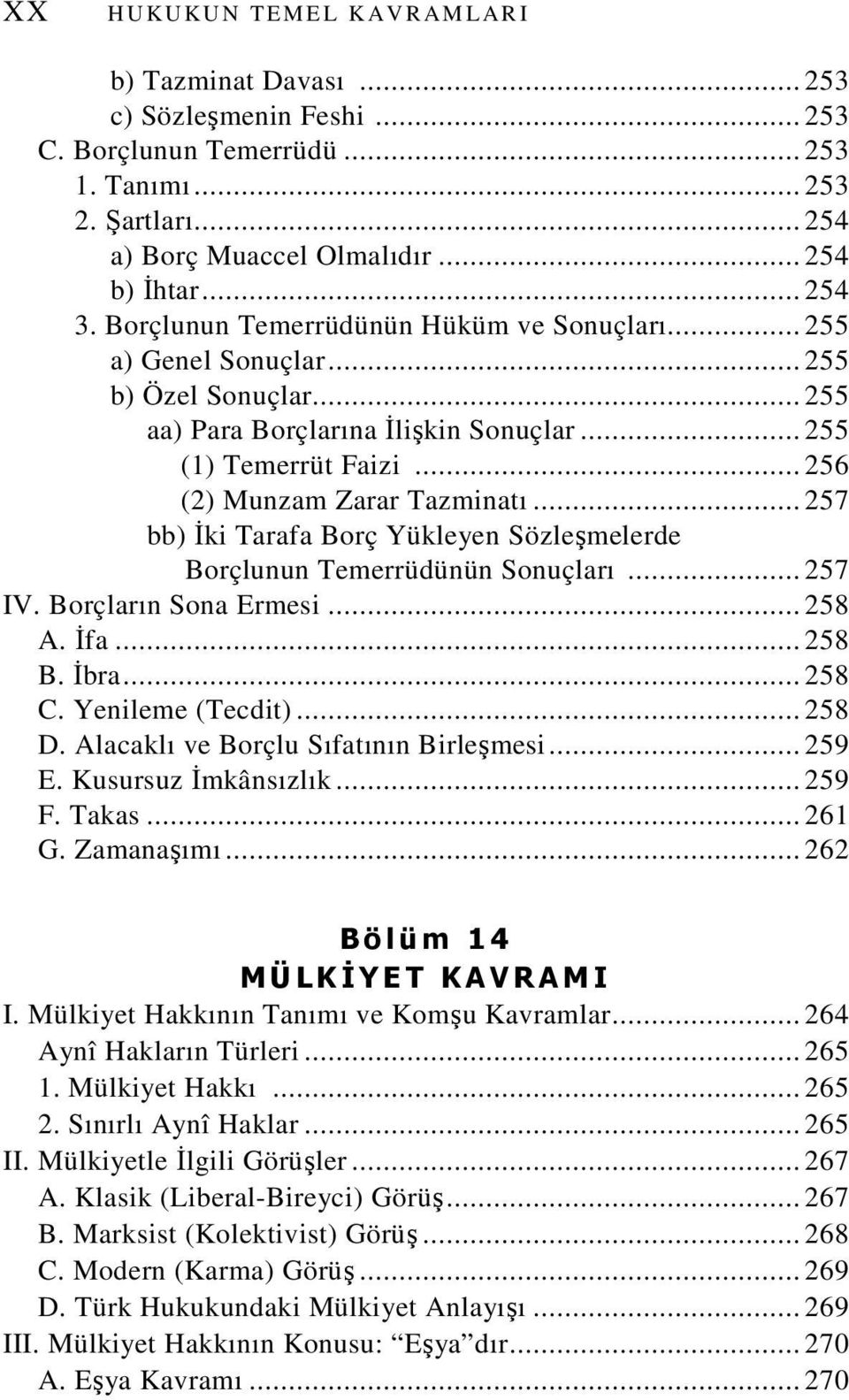 .. 256 (2) Munzam Zarar Tazminatı... 257 bb) Đki Tarafa Borç Yükleyen Sözleşmelerde Borçlunun Temerrüdünün Sonuçları... 257 IV. Borçların Sona Ermesi... 258 A. Đfa... 258 B. Đbra... 258 C.