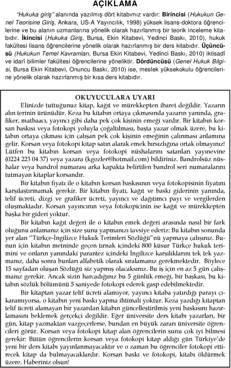 İkincisi (Hukuka Giriş, Bursa, Ekin Kitabevi, Yedinci Baskı, 2010), hukuk fakültesi lisans öğrencilerine yönelik olarak hazırlanmış bir ders kitabıdır.