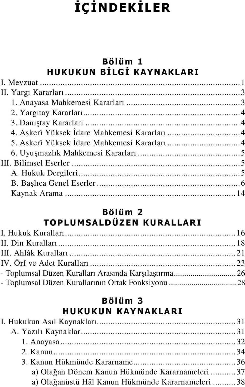 Başlıca Genel Eserler...6 Kaynak Arama... 14 Bölüm 2 T O P L U M S A LD Ü Z EN K U R A L L A R I I. Hukuk Kuralları... 16 II. Din Kuralları... 18 III. Ahlâk Kuralları... 21 IV. Örf ve Adet Kuralları.