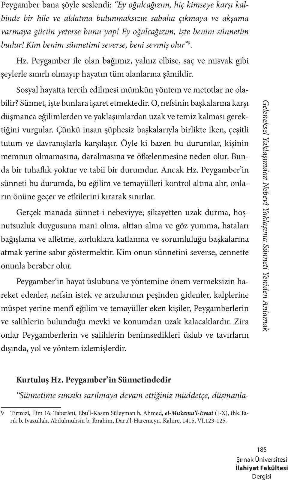 Peygamber ile olan bağımız, yalnız elbise, saç ve misvak gibi şeylerle sınırlı olmayıp hayatın tüm alanlarına şâmildir. Sosyal hayatta tercih edilmesi mümkün yöntem ve metotlar ne olabilir?