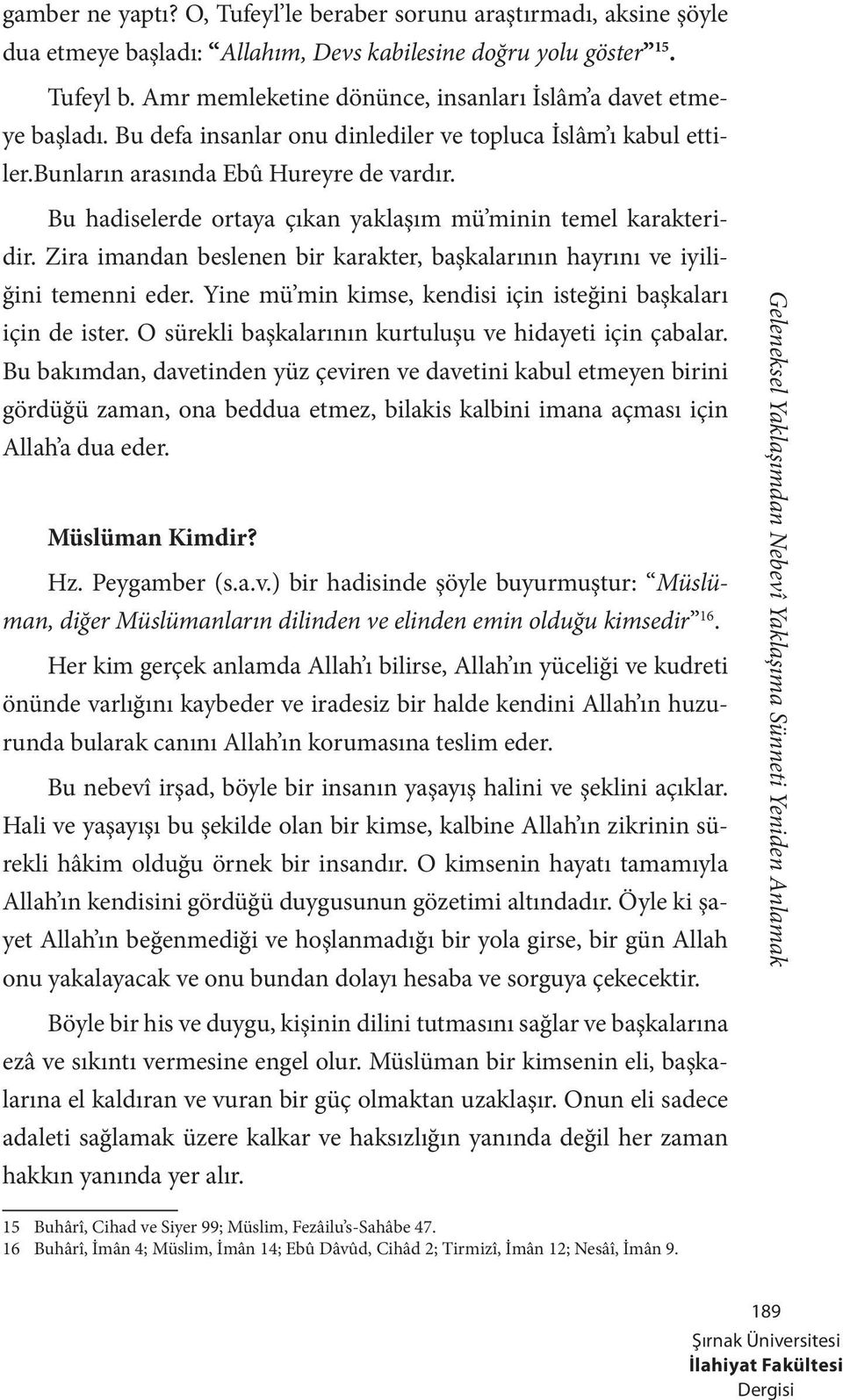 Bu hadiselerde ortaya çıkan yaklaşım mü minin temel karakteridir. Zira imandan beslenen bir karakter, başkalarının hayrını ve iyiliğini temenni eder.